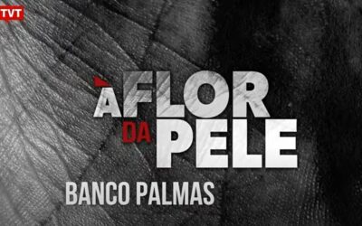Série documental À Flor da Pele: “Banco Palmas”